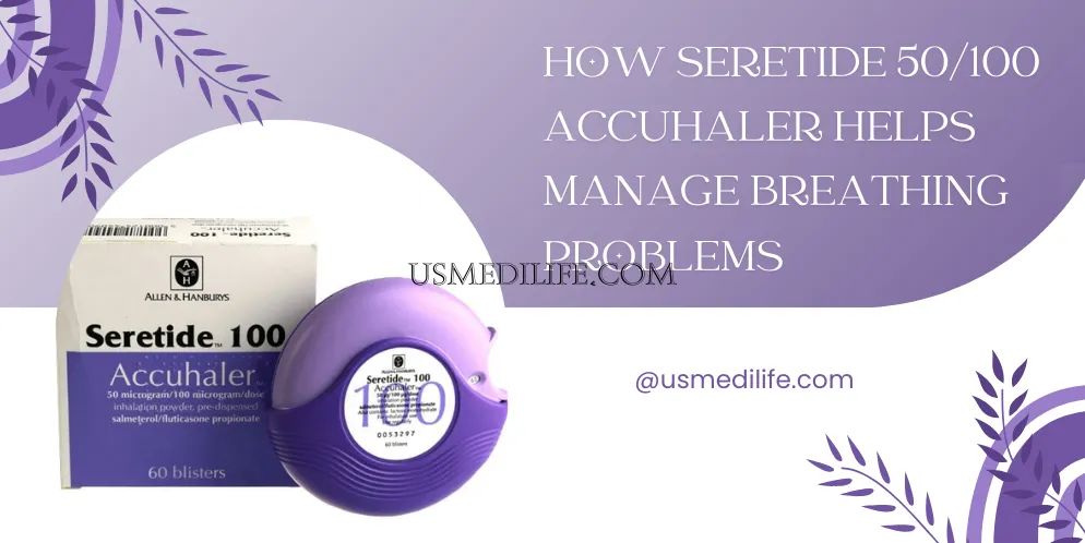 How Seretide 50/100 Accuhaler Helps Manage Breathing Problems                    